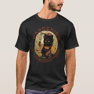 Black Cat Gardening Because Murder Is Wrong Plant T-Shirt