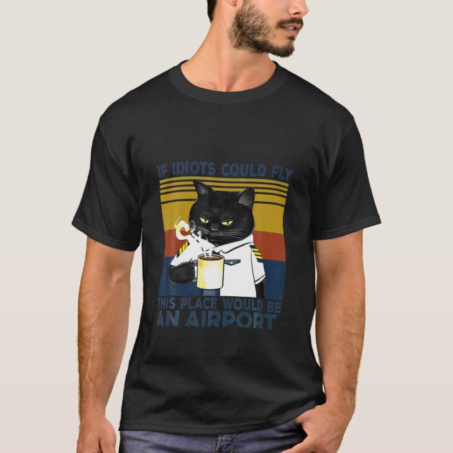 Black Cat If Idiots Could Fly This Place Would Be T-Shirt (Front)