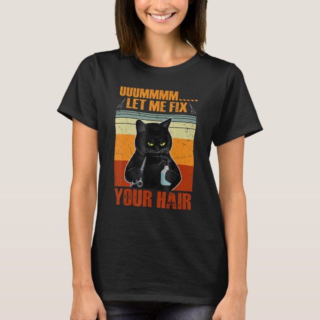 Black Cat Let Me Fix Your Hair  Hairdresser Hairst T-Shirt (Front)