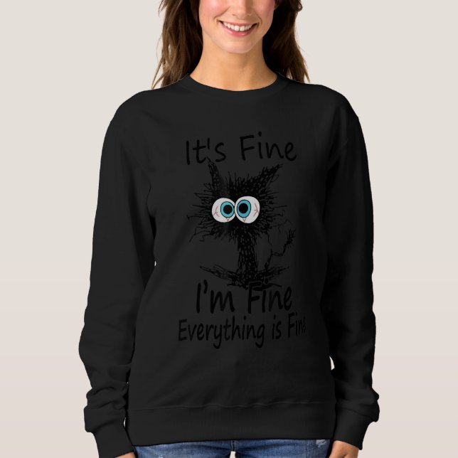 Black Cat Quote It's Fine I'm Fine Everything Is F Sweatshirt (Front)