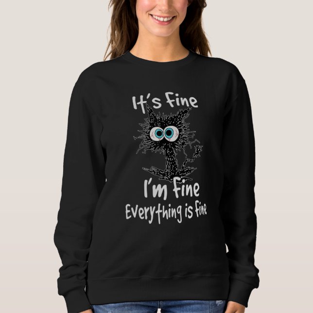 Black Cat Quote It's Fine I'm Fine Everything Is F Sweatshirt (Front)