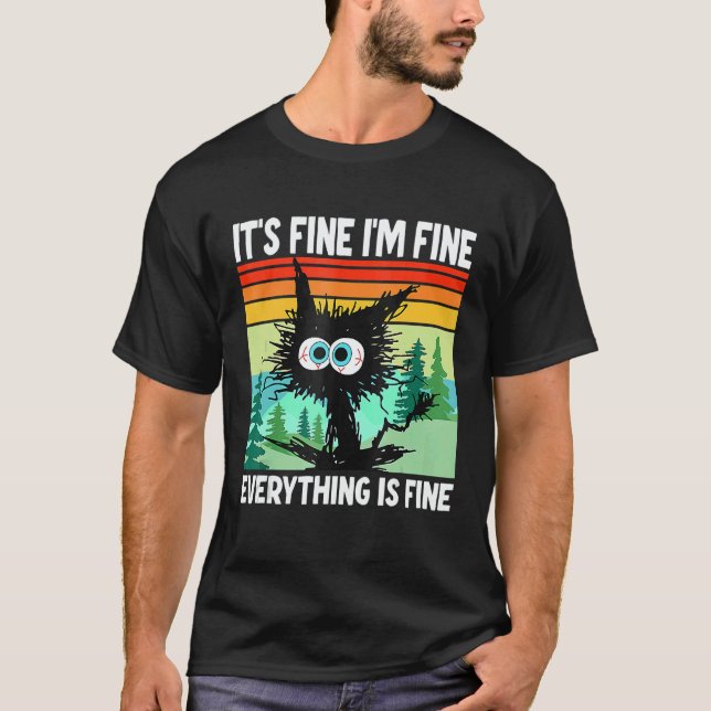 Black Cat Quote It's Fine I'm Fine Everything Is F T-Shirt (Front)