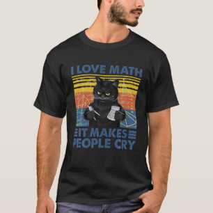Black Cat Teacher I Love Math It Make People Cry T-Shirt
