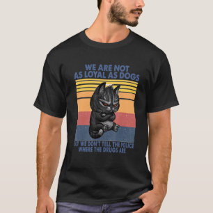 Black Cats Don't Tell Police Where Your Drugs Are  T-Shirt