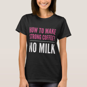 Black Coffee No Milk  T-Shirt