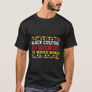 Black Culture Influences The Whole World Black His T-Shirt