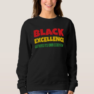 BLACK EXCELLENCE GATHERS ITS OWN ECOSYSTEM SWEATSHIRT