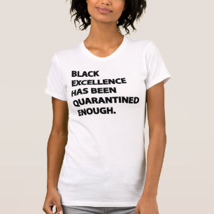 Black Excellence Has Been Quarantined Enough 2 T-Shirt