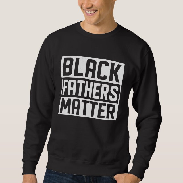 Black Fathers Matter African Black History Month Sweatshirt (Front)