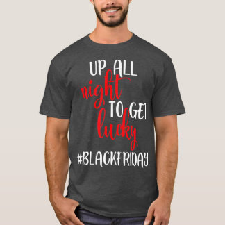 Black Friday  Up All Night To Get Lucky Squad  T-Shirt