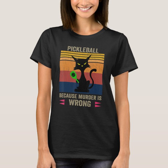 Black Funny Cat Pickleball Because Murder Is Wrong T-Shirt (Front)