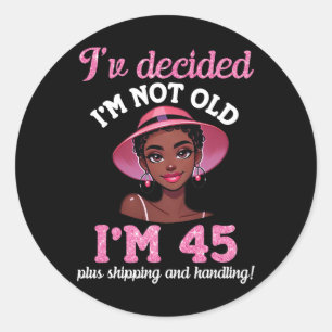 Black Girl I'm Not Old 45 Years Old Plus Shipping Classic Round Sticker