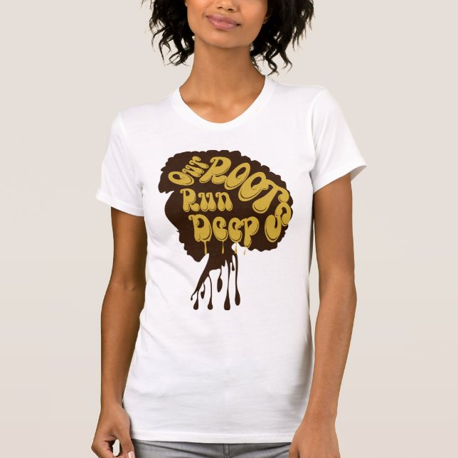 Black girl magic t-shirt, Our roots run deep T-Shirt (Front)