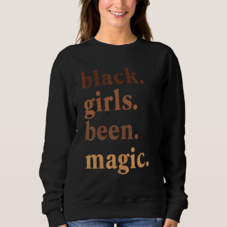 Black Girls Been Magic Black History Melanin Queen Sweatshirt