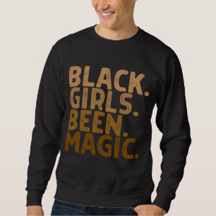 Black Girls Been Magic Melanin Girl Magic Black Hi Sweatshirt