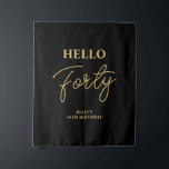 Black & Gold Hello 40th Birthday Party Welcome Tapestry<br><div class="desc">Welcome your guest with this stylish 40th birthday party tapestry. This backdrop features a modern script "Hello Forty" in black & gold colour theme. You can customise all the text and colours. Matching invitations and party supplies are available at my shop BaraBomDesign.</div>