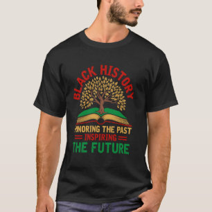 Black History Honouring The Past Inspiring The Fut T-Shirt