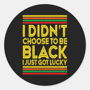Black History I Didnt Choose To Be Black I Just G Classic Round Sticker