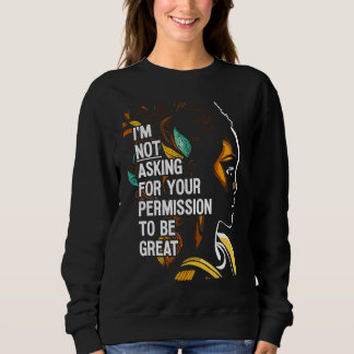 Black History I'm Not Asking For Your Permission T Sweatshirt