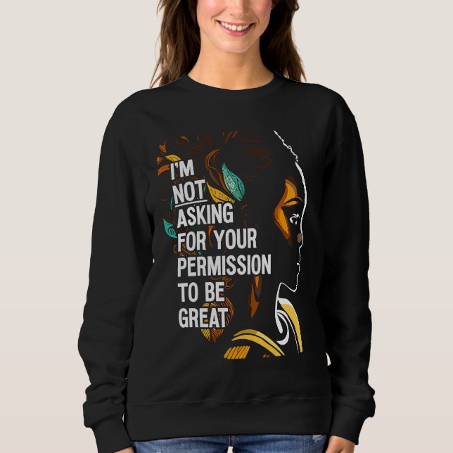 Black History I'm Not Asking For Your Permission T Sweatshirt (Front)