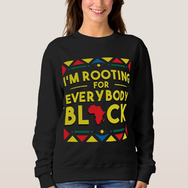 Black History I'm Rooting for Everybody Black Afri Sweatshirt (Front)