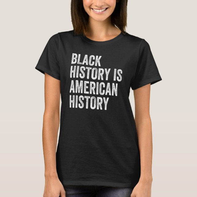 Black History is American History African Melanin  T-Shirt (Front)