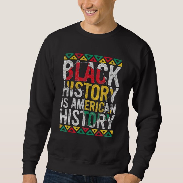 Black History Is American History Gift Month Pride Sweatshirt (Front)