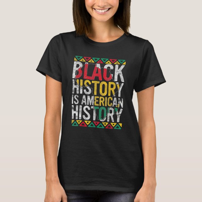 Black History Is American History Gift Month Pride T-Shirt (Front)