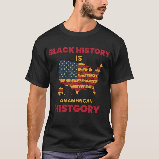 Black history Is An american History T-Shirt (Front)