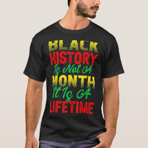 Black History Is Not A Month It's A Life Time BHM T-Shirt