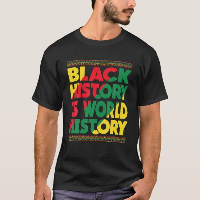 Black History Is World History Black History Month T-Shirt (Front)
