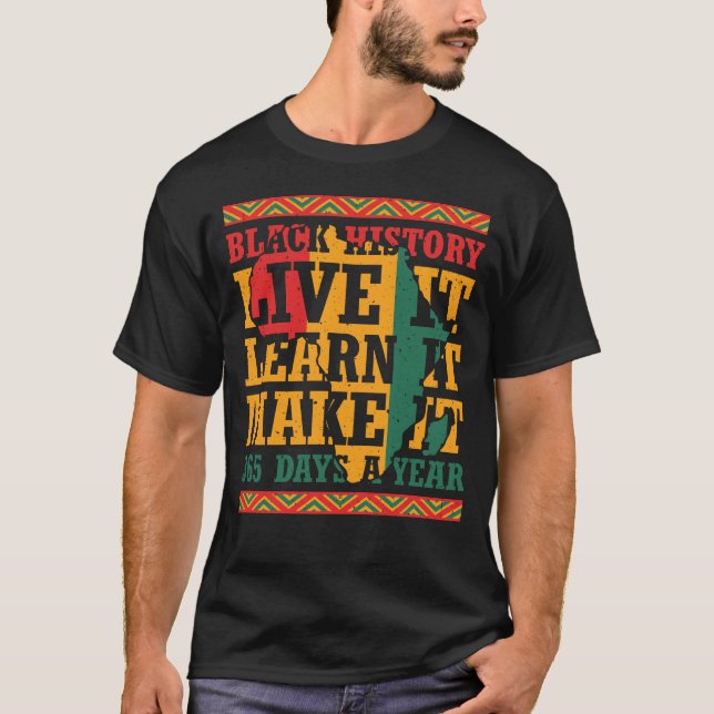 Black history live it learn it make it 365 days a T-Shirt (Front)