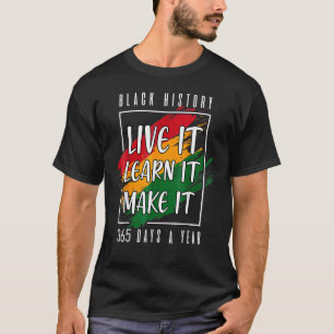 Black History Live It Learn It Make It 365 Days A T-Shirt