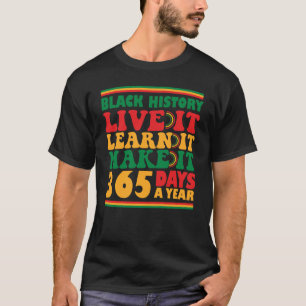 Black History Live It Learn It Make It 365 Days T-Shirt