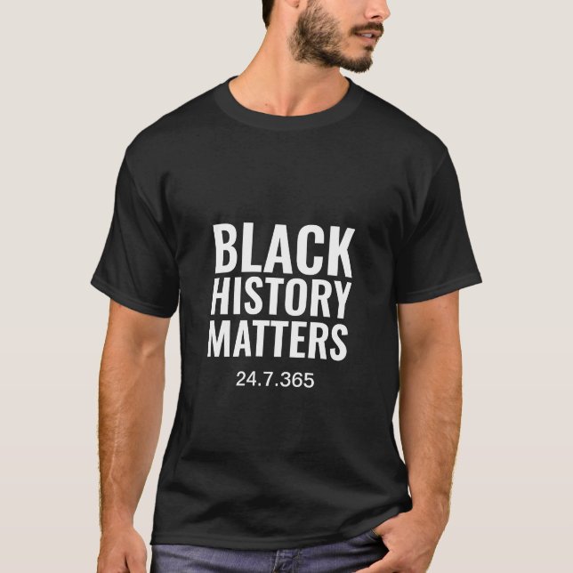 BLACK HISTORY MATTERS 24.7.365 | Black T-Shirt (Front)