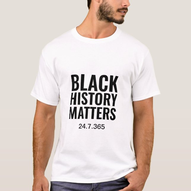 BLACK HISTORY MATTERS 24.7.365 | White T-Shirt (Front)