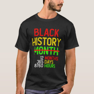 Black History Month 12 Months 365 Days 8760 Hours T-Shirt