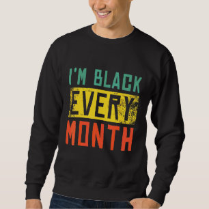 Black History Month Black Pride I'm Black Every Mo Sweatshirt