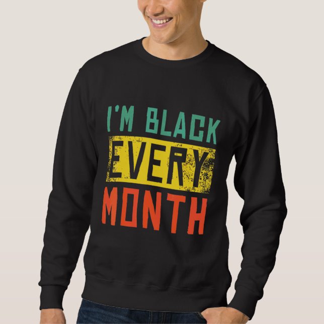 Black History Month Black Pride I'm Black Every Mo Sweatshirt (Front)