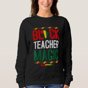 Black History Month  Black Teacher Magic Sweatshirt