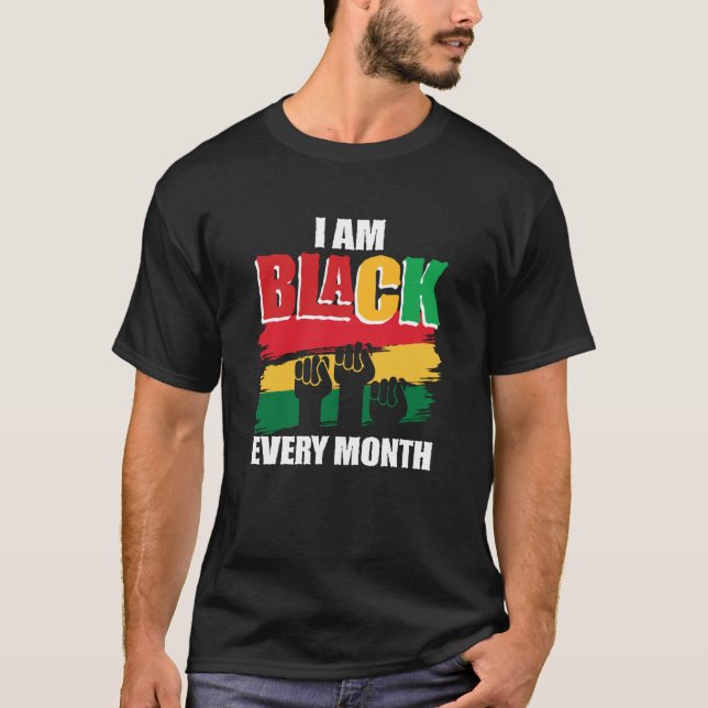 Black History Month  I am Black every month  2 T-Shirt (Front)