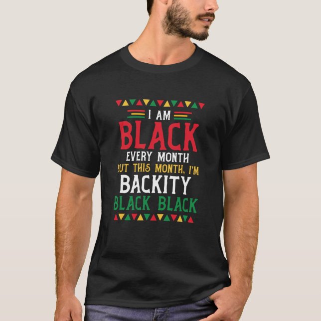 Black History Month  I am Black every month  3 T-Shirt (Front)