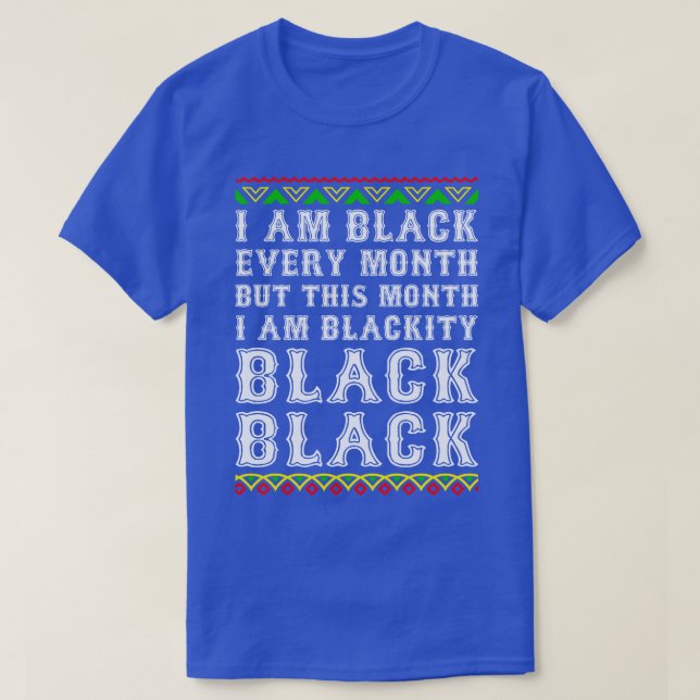 Black History Month I am Black Every Month Blackit T-Shirt (Design Front)