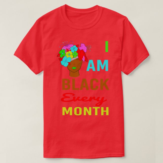 black history month I am black every month T-Shirt (Design Front)