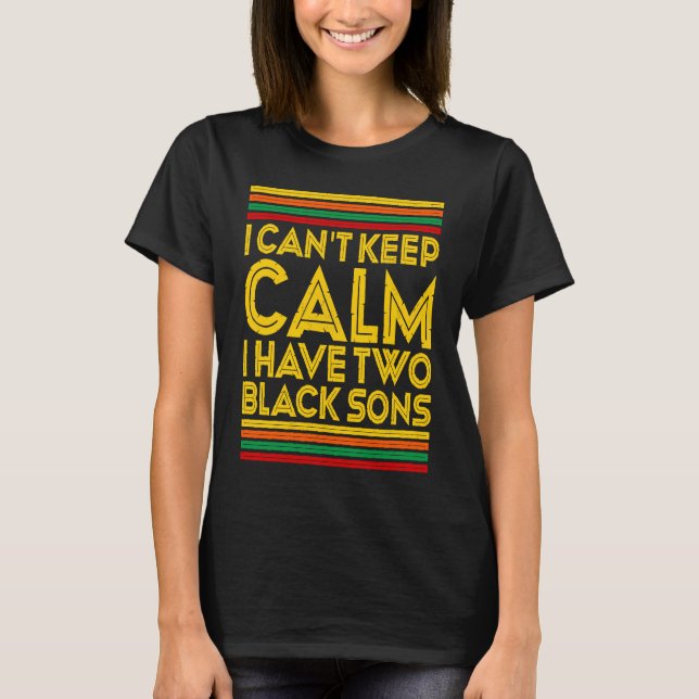 Black History Month I Can't Keep Calm I Have Two B T-Shirt (Front)