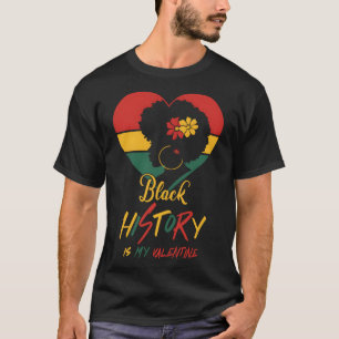 Black History Month Is My Valentine Black Women He T-Shirt