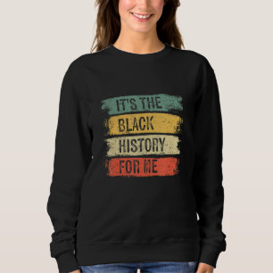 Black History Month  It's The Black History For Me Sweatshirt
