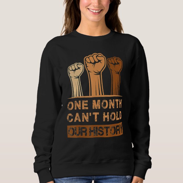 Black History Month, One Month Can't Hold Our Hist Sweatshirt (Front)