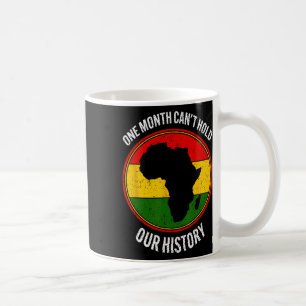 Black History Month One Month Can't Hold Our Histo Coffee Mug