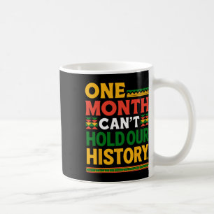 Black History Month One Month Can't Hold Our Histo Coffee Mug